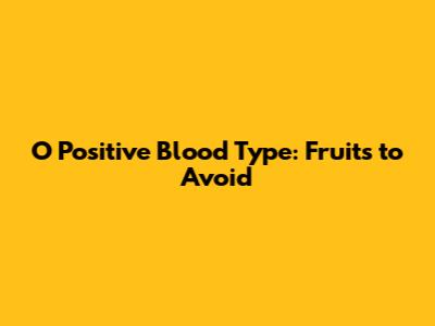 O Positive Blood Type: Fruits to Avoid