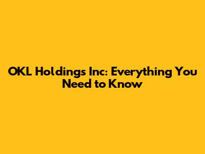 OKL Holdings Inc: Everything You Need to Know