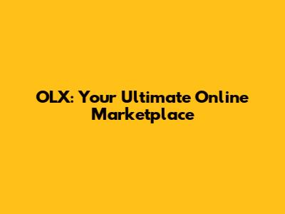 OLX: Your Ultimate Online Marketplace