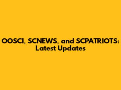 OOSCI, SCNEWS, and SCPATRIOTS: Latest Updates