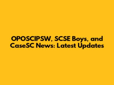 OPOSCIPSW, SCSE Boys, and CaseSC News: Latest Updates