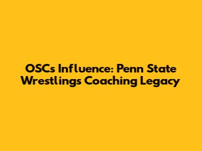OSC's Influence: Penn State Wrestling's Coaching Legacy