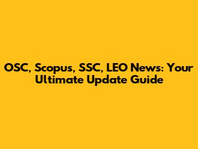 OSC, Scopus, SSC, LEO News: Your Ultimate Update Guide