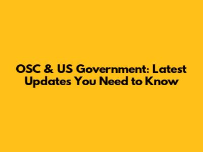 OSC & US Government: Latest Updates You Need to Know