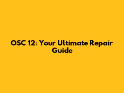 OSC 12: Your Ultimate Repair Guide