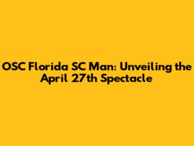 OSC Florida SC Man: Unveiling the April 27th Spectacle
