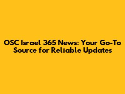 OSC Israel 365 News: Your Go-To Source for Reliable Updates