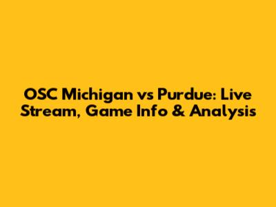 OSC Michigan vs Purdue: Live Stream, Game Info & Analysis