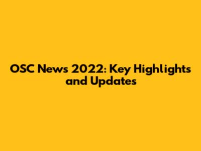 OSC News 2022: Key Highlights and Updates