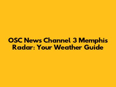 OSC News Channel 3 Memphis Radar: Your Weather Guide