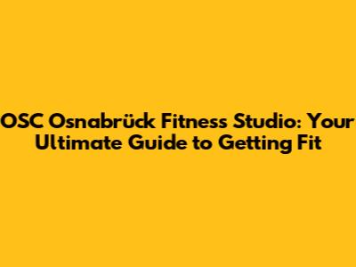 OSC Osnabrück Fitness Studio: Your Ultimate Guide to Getting Fit