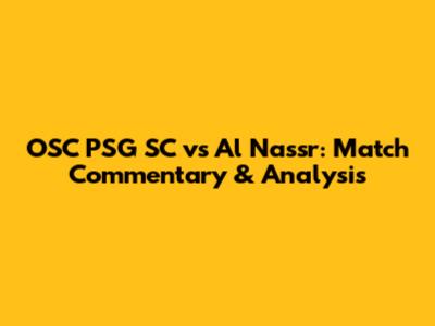 OSC PSG SC vs Al Nassr: Match Commentary & Analysis