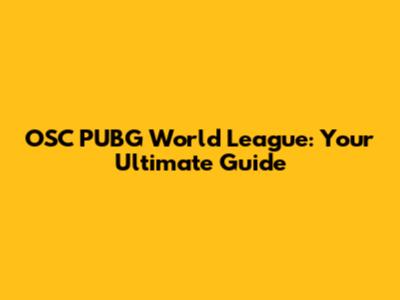 OSC PUBG World League: Your Ultimate Guide