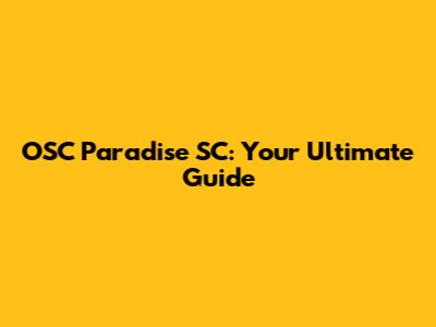 OSC Paradise SC: Your Ultimate Guide