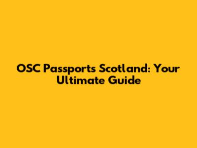 OSC Passports Scotland: Your Ultimate Guide