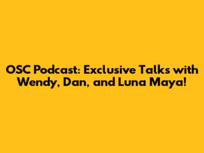 OSC Podcast: Exclusive Talks with Wendy, Dan, and Luna Maya!