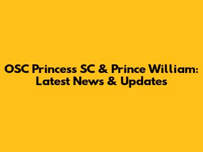 OSC Princess SC & Prince William: Latest News & Updates