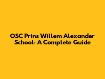 OSC Prins Willem Alexander School: A Complete Guide