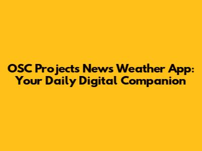 OSC Projects News Weather App: Your Daily Digital Companion