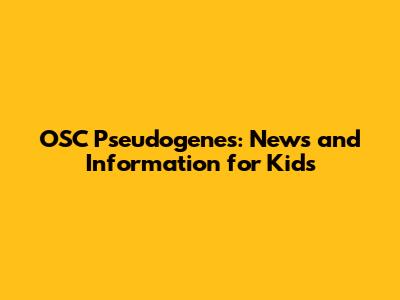 OSC Pseudogenes: News and Information for Kids
