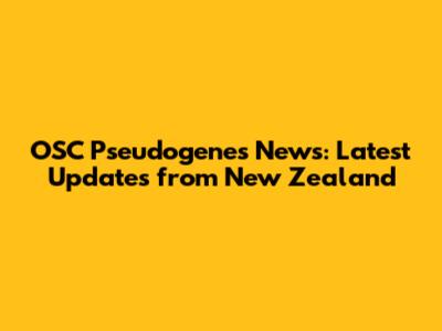 OSC Pseudogenes News: Latest Updates from New Zealand