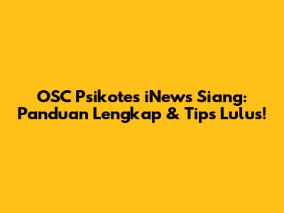 OSC Psikotes iNews Siang: Panduan Lengkap & Tips Lulus!