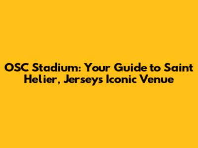 OSC Stadium: Your Guide to Saint Helier, Jersey's Iconic Venue