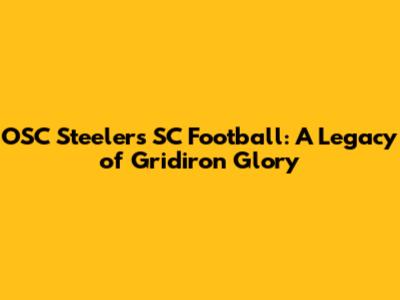 OSC Steelers SC Football: A Legacy of Gridiron Glory