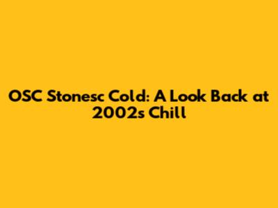 OSC Stonesc Cold: A Look Back at 2002's Chill