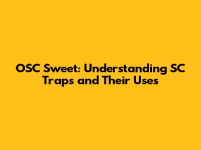 OSC Sweet: Understanding SC Traps and Their Uses
