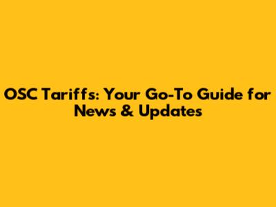 OSC Tariffs: Your Go-To Guide for News & Updates