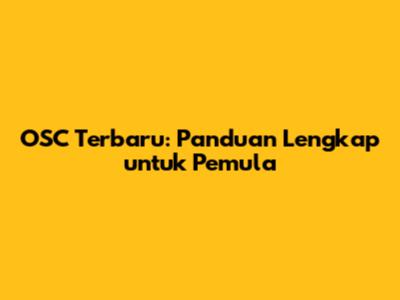 OSC Terbaru: Panduan Lengkap untuk Pemula