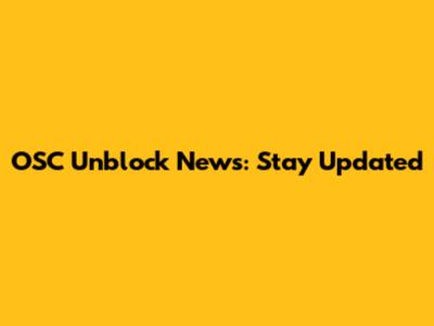 OSC Unblock News: Stay Updated
