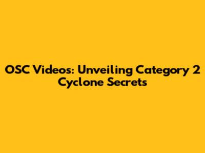 OSC Videos: Unveiling Category 2 Cyclone Secrets