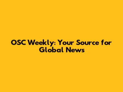 OSC Weekly: Your Source for Global News