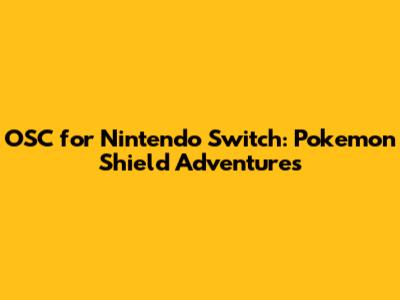 OSC for Nintendo Switch: Pokemon Shield Adventures