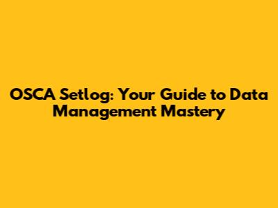 OSCA Setlog: Your Guide to Data Management Mastery