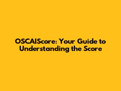 OSCAIScore: Your Guide to Understanding the Score