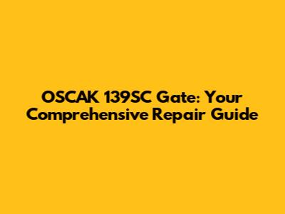 OSCAK 139SC Gate: Your Comprehensive Repair Guide