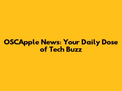 OSCApple News: Your Daily Dose of Tech Buzz