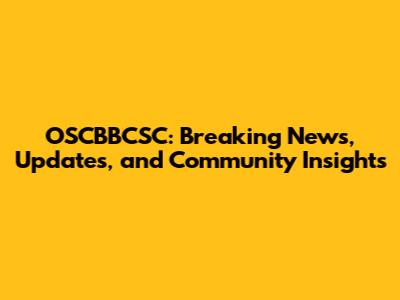 OSCBBCSC: Breaking News, Updates, and Community Insights