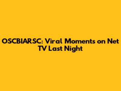 OSCBIARSC: Viral Moments on Net TV Last Night