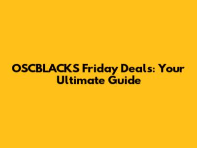 OSCBLACKS Friday Deals: Your Ultimate Guide
