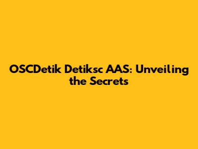 OSCDetik Detiksc AAS: Unveiling the Secrets