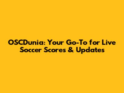 OSCDunia: Your Go-To for Live Soccer Scores & Updates