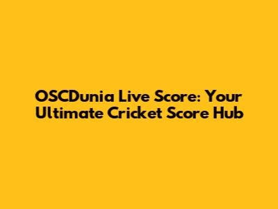 OSCDunia Live Score: Your Ultimate Cricket Score Hub