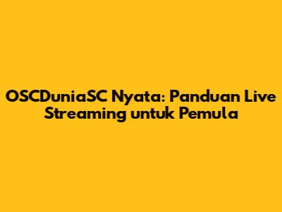 OSCDuniaSC Nyata: Panduan Live Streaming untuk Pemula