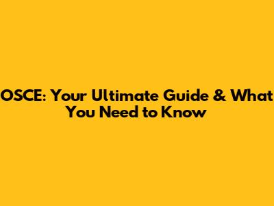 OSCE: Your Ultimate Guide & What You Need to Know