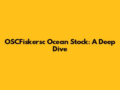 OSCFiskersc Ocean Stock: A Deep Dive