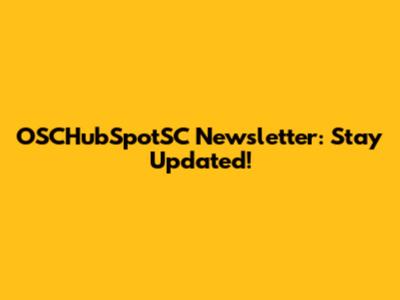 OSCHubSpotSC Newsletter: Stay Updated!